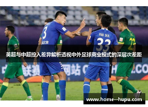 英超与中超投入差异解析透视中外足球商业模式的深层次差距